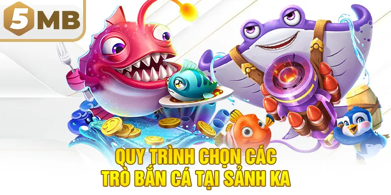 Quy Trình Chọn Các Trò Bắn Cá Tại Sảnh KA
