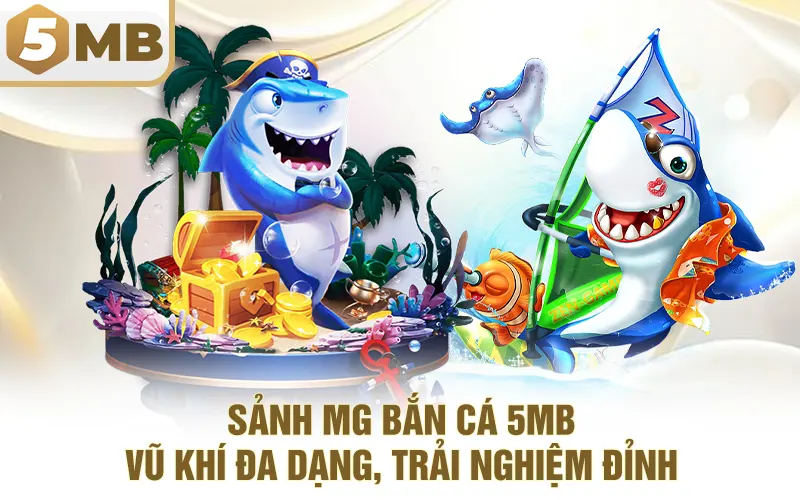 Sảnh MG Bắn Cá 5MB – Vũ Khí Đa Dạng, Trải Nghiệm Đỉnh