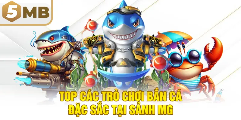 Top Các Trò Chơi Bắn Cá Đặc Sắc Tại Sảnh MG